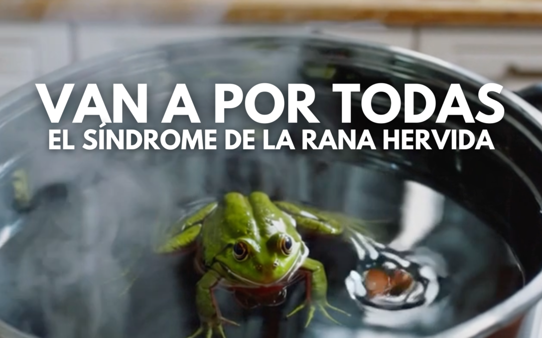 VAN A POR TODAS | El síndrome de la Rana Hervida